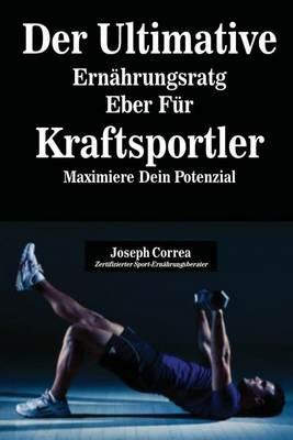 Der Ultimative Ernahrungsratgeber Fur Kraftsportler: Maximiere Dein Potenzial - Joseph Correa - cover