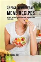 37 Post Chemotherapy Meal Recipes: Get Back On Track with These Nutrient Rich and Vitamin Packed Foods - Joe Correa - cover