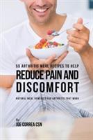55 Arthritis Meal Recipes to Help Reduce Pain and Discomfort: Natural Meal Remedies for Arthritis That Work