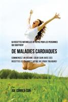 64 Recettes Naturelles de Repas Pour Les Personnes Qui Souffrent de Maladies Cardiaques: Commencez un Regime Coeur Sain Avec Ces Recettes et Changez Votre Vie Pour Toujours! - Joe Correa - cover