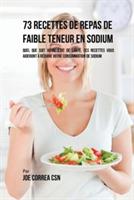 73 Recettes de Repas de Faible Teneur en Sodium: Quel Que Soit Votre Etat de Sante, Ces Recettes Vous Aideront a Reduire Votre Consommation de Sodium