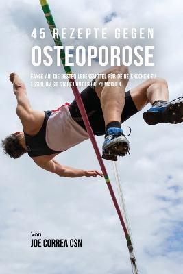 45 Rezepte gegen Osteoporose: Fange an, die besten Lebensmittel fur deine Knochen zu essen, um sie stark und gesund zu machen - Joe Correa - cover