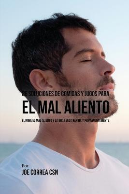 86 Soluciones de Comidas y Jugos Para El Mal Aliento: Elimine El Mal Aliento y La Boca Seca Rapida y Permanentemente - Joe Correa - cover