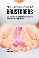 70 Effektive Rezepte gegen Brustkrebs: Beuge Brustkrebs vor und bekampfe ihn mit smarter Ernahrung und kraftvollem Essen - Joe Correa - cover