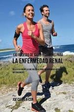 130 Recetas de Jugos Y Comidas Para La Enfermedad Renal: Dele a Su Cuerpo Lo Que Necesita Para Recuperarse Rapida y Naturalmente