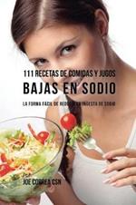 111 Recetas de Comidas y Jugos Bajas En Sodio: La Forma Facil de Reducir La Ingesta de Sodio