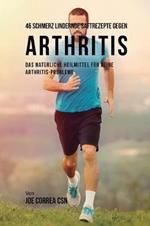 46 Saftrezepte zur Vorbeugung und Schmerzlinderung von Arthritis: Das All-naturliche Heilmittel zur Schnellen Kontrolle Ihrer Arthritis-Erkrankungen