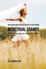 99 Effective Meal and Juice Recipes to Help Reduce Menstrual Cramps: Minimize Symptoms and Pain Using Natural Ingredients
