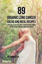 89 Organic Lung Cancer Salad and Meal Recipes: These Salads and Meals Will Strengthen Your Immune System through Powerful Superfood Sources