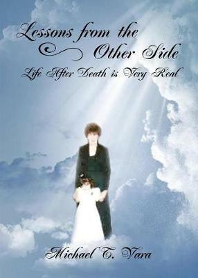 Lessons From The Other Side: Life After Death Is Very Real - Michael T Vara - cover