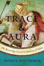 Trace And Aura: The Recurring Lives of St. Ambrose of Milan