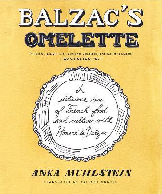 Balzac's Omelette: A Delicious Tour of French Food and Culture with Honoré de Balzac - Anka Muhlstein - cover