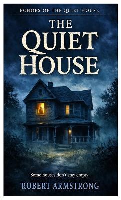 The Quiet House Some Houses Don't Stay Empty - Robert Armstrong - cover