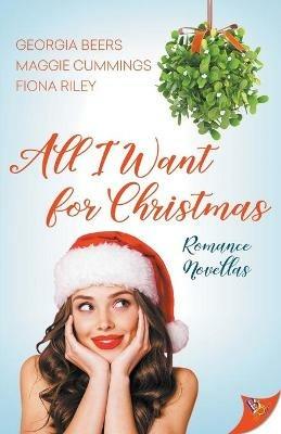 All I Want for Christmas: Romance Novellas - Georgia Beers,Maggie Cummings,Fiona Riley - cover