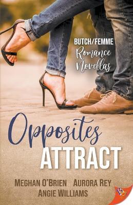 Opposites Attract: Butch/Femme Romances - Meghan O'Brien,Aurora Rey,Angie Williams - cover