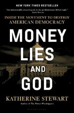 Money, Lies, and God: Inside the Movement to Destroy American Democracy