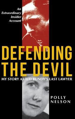 Defending the Devil: My Story As Ted Bundy's Last Lawyer - Polly Nelson - cover