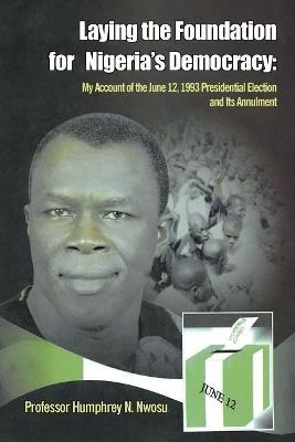 Laying the Foundation for Nigeria's Democracy - Professor Humphrey N Nwosu - cover