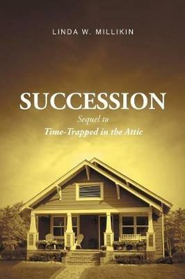 Succession: Sequel to: Time-Trapped in the Attic - Linda W Millikin - cover