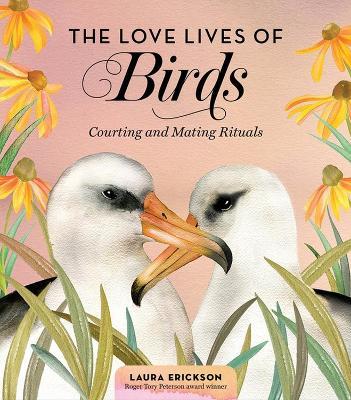 The Love Lives of Birds: Courting and Mating Rituals - Laura Erickson - cover