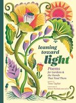 Leaning toward Light: Poems for Gardens & the Hands That Tend Them