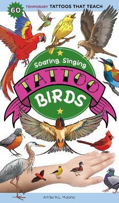 Soaring, Singing Tattoo Birds: 50 Temporary Tattoos That Teach - Editors of Storey Publishing,K. L. Murphy - cover
