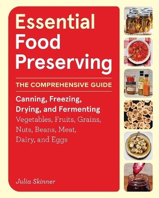 Essential Food Preserving: The Comprehensive Guide to Canning, Freezing, Drying, and Fermenting Vegetables, Fruits, Grains, Nuts, Beans, Meat, Dairy, and Eggs - Julia Skinner - cover