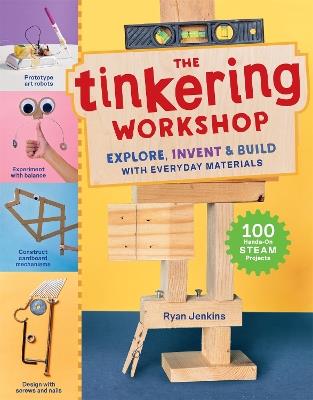The Tinkering Workshop: Explore, Invent & Build with Everyday Materials; 100 Hands-On STEAM Projects - Ryan Jenkins - cover