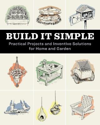 Build It Simple: Practical Projects and Inventive Solutions for Home and Garden - How-To Experts at Storey Publishing - cover