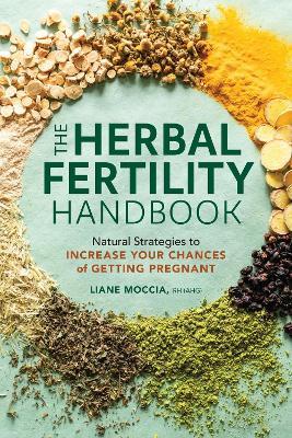 The Herbal Fertility Handbook: Natural Strategies to Increase Your Chances of Getting Pregnant - Liane Moccia - cover