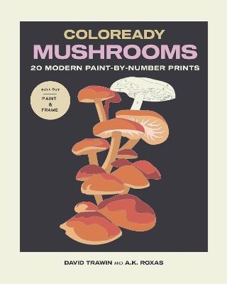 Coloready Mushrooms: 20 Modern Paint-by-Number Prints - A.K. Roxas,David Trawin - cover