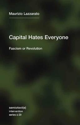 Capital Hates Everyone: Fascism or Revolution - Maurizio Lazzarato,Robert Hurley - cover