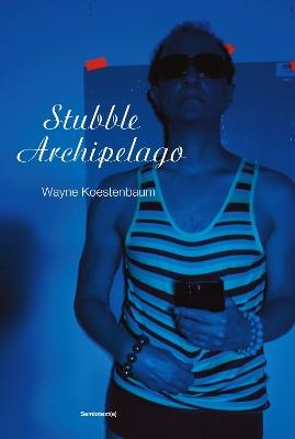 Stubble Archipelago - Wayne Koestenbaum - cover