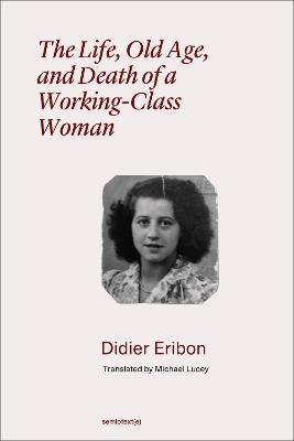 The Life, Old Age, and Death of a Working-Class Woman - Didier Eribon - cover