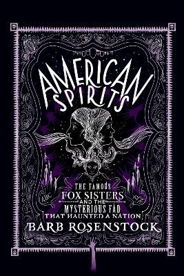 American Spirits: The Famous Fox Sisters and the Mysterious Fad that Haunted a Nation - Barb Rosenstock - cover