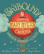 Skybound!: Starring Mary Myers as Carlotta, Daredevil Aeronaut and Scientist