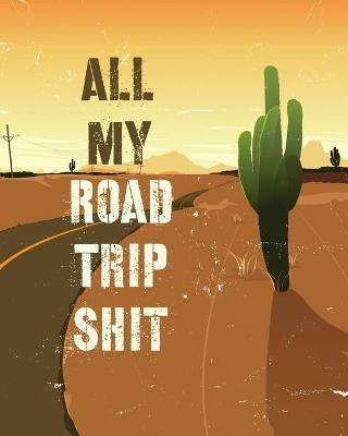 All My Road Trip Shit: Road Trip Planner Adventure Journal Cross Country Vacation Log Book - Hartwell Press - cover