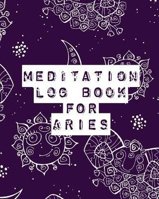 Meditation Log Book for Aries: Mindfulness - Aries Gifts - Horoscope Zodiac - Reflection Notebook for Meditation Practice - Inspiration - Alice Devon - cover
