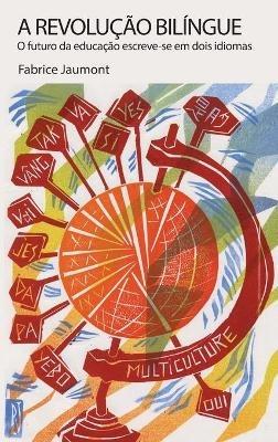A Revolucao Bilingue: O futuro da educacao escreve-se em dois idiomas - Fabrice Jaumont - cover