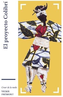 El proyecto Colibrí: Crear de la nada - Vickie Frémont - cover