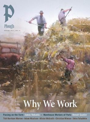 Plough Quarterly No. 43 - Why We Work - James Rebanks,Benoit Gautier,Tish Harrison Warren - cover