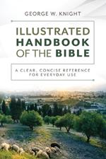 The Illustrated Handbook of the Bible: A Clear, Concise Reference for Everyday Use