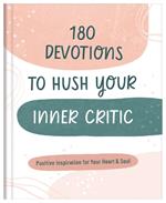 180 Devotions to Hush Your Inner Critic: Positive Inspiration for Your Heart & Soul