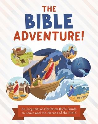 The Bible Adventure!: An Inquisitive Christian Kid's Guide to Jesus and the Heroes of the Bible - Tracy M Sumner - cover