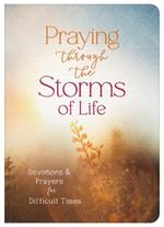 Praying Through the Storms of Life: Devotions and Prayers for Difficult Times