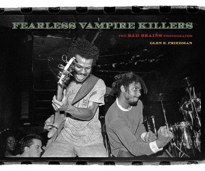 Fearless Vampire Killers: The Bad Brains Photographs - Glen E. Friedman - cover