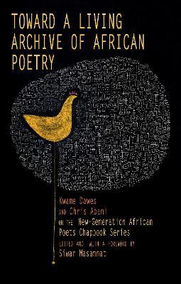 Toward a Living Archive of African Poetry: Kwame Dawes and Chris Abani on the New-Generation African Poets Chapbook - Kwame Dawes,Chris Abani - cover