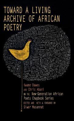 Toward a Living Archive of African Poetry: Kwame Dawes and Chris Abani on the New-Generation African Poets Chapbook Series (Library Edition) - Kwame Dawes,Chris Abani - cover