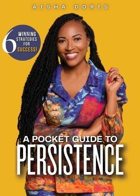 A Pocket Guide to Persistence: 6 Winning Strategies For Success - Aisha Doris - cover