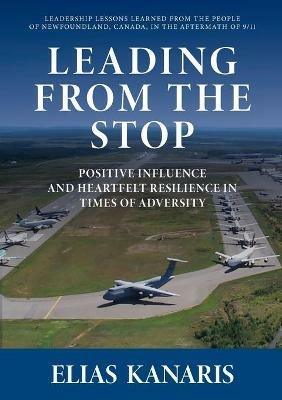 Leading from the Stop: Positive Influence and Heartfelt Resilience in Times of Adversity - Elias Kanaris - cover